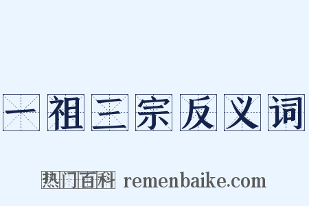 一祖三宗反义词是什么意思的图片